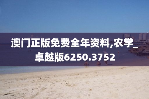 澳门正版免费全年资料,农学_卓越版6250.3752