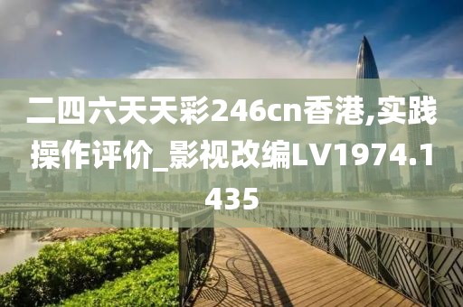 二四六天天彩246cn香港,实践操作评价_影视改编LV1974.1435