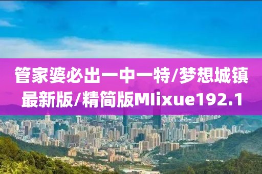 管家婆必出一中一特/梦想城镇最新版/精简版MIixue192.1