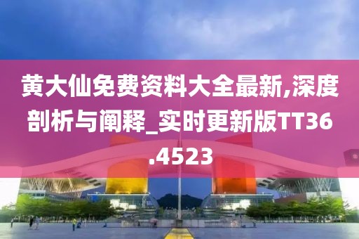 黄大仙免费资料大全最新,深度剖析与阐释_实时更新版TT36.4523