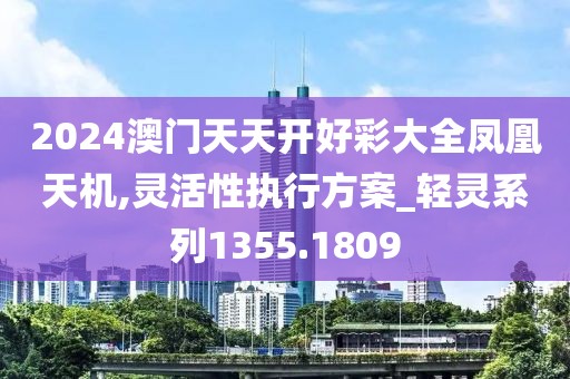 2024澳门天天开好彩大全凤凰天机,灵活性执行方案_轻灵系列1355.1809