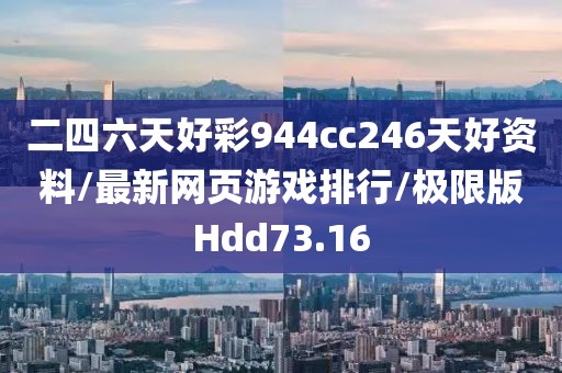 二四六天好彩944cc246天好资料/最新网页游戏排行/极限版Hdd73.16