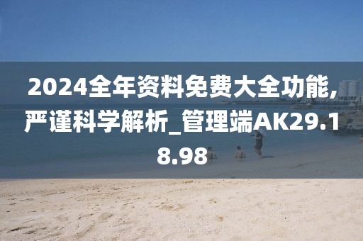 2024全年资料免费大全功能,严谨科学解析_管理端AK29.18.98