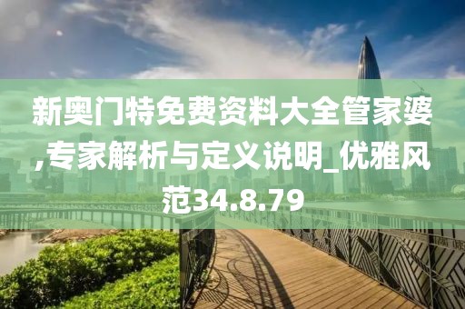 新奥门特免费资料大全管家婆,专家解析与定义说明_优雅风范34.8.79