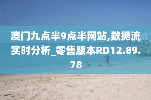 澳门九点半9点半网站,数据流实时分析_零售版本RD12.89.78