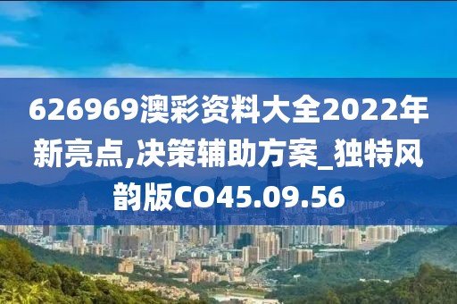626969澳彩资料大全2022年新亮点,决策辅助方案_独特风韵版CO45.09.56