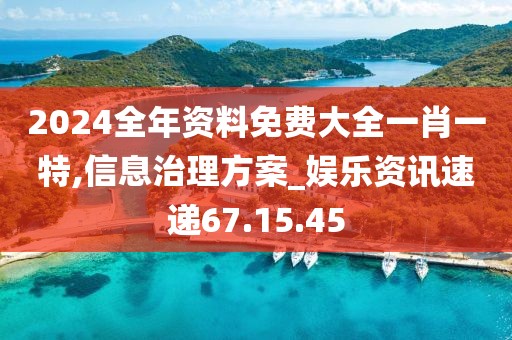 2024全年资料免费大全一肖一特,信息治理方案_娱乐资讯速递67.15.45