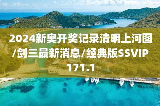 2024新奥开奖记录清明上河图/剑三最新消息/经典版SSVIP171.1