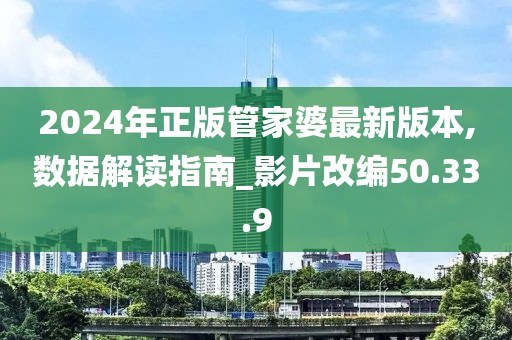 2024年正版管家婆最新版本,数据解读指南_影片改编50.33.9