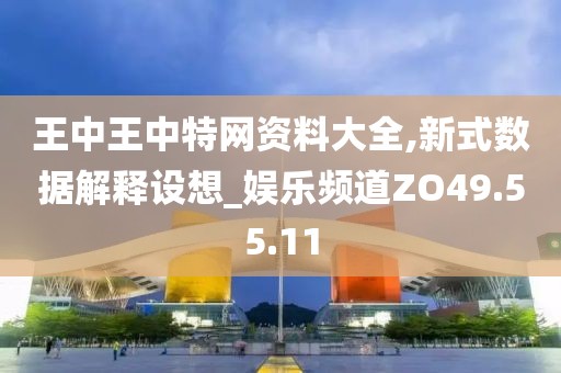 王中王中特网资料大全,新式数据解释设想_娱乐频道ZO49.55.11