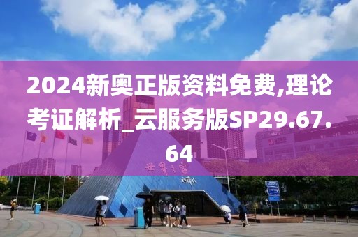 2024新奥正版资料免费,理论考证解析_云服务版SP29.67.64