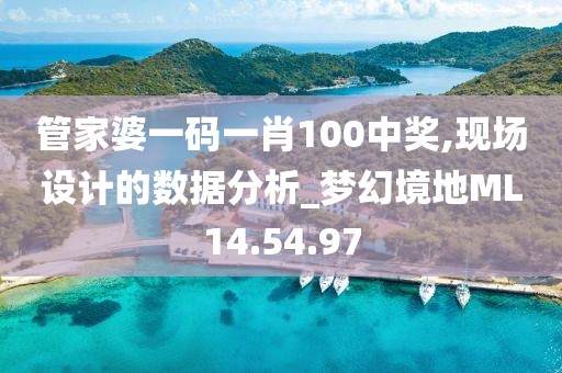管家婆一码一肖100中奖,现场设计的数据分析_梦幻境地ML14.54.97