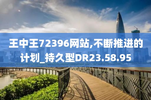 王中王72396网站,不断推进的计划_持久型DR23.58.95