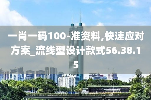 一肖一码100-准资料,快速应对方案_流线型设计款式56.38.15