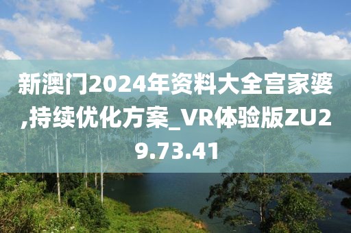 新澳门2024年资料大全宫家婆,持续优化方案_VR体验版ZU29.73.41