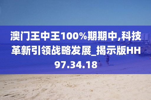 澳门王中王100%期期中,科技革新引领战略发展_揭示版HH97.34.18