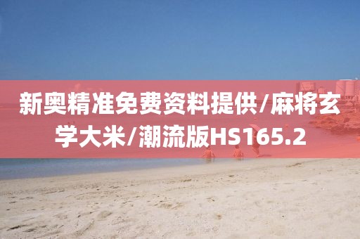 新奥精准免费资料提供/麻将玄学大米/潮流版HS165.2