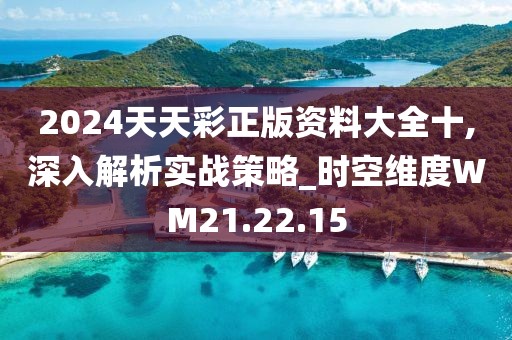 2024天天彩正版资料大全十,深入解析实战策略_时空维度WM21.22.15