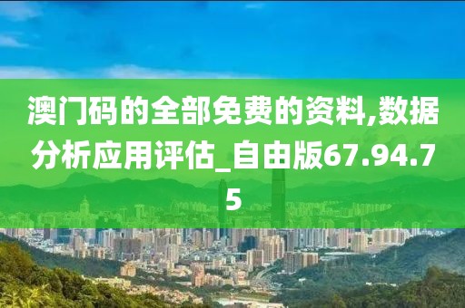 澳门码的全部免费的资料,数据分析应用评估_自由版67.94.75