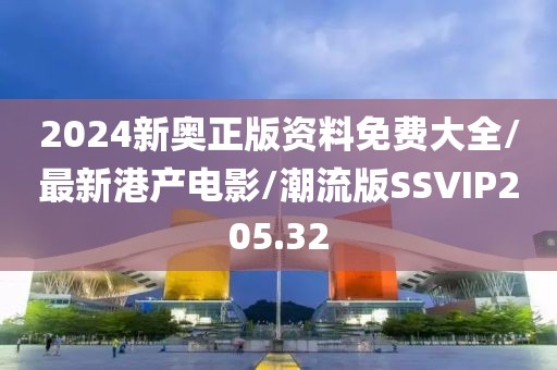 2024新奥正版资料免费大全/最新港产电影/潮流版SSVIP205.32