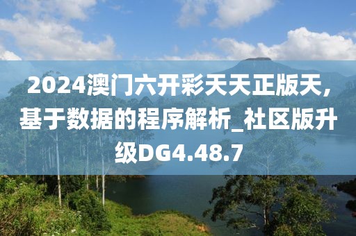2024澳门六开彩天天正版天,基于数据的程序解析_社区版升级DG4.48.7