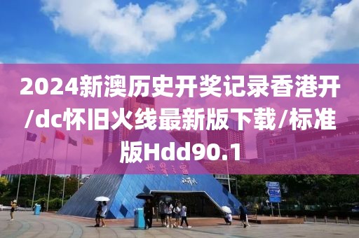 2024新澳历史开奖记录香港开/dc怀旧火线最新版下载/标准版Hdd90.1