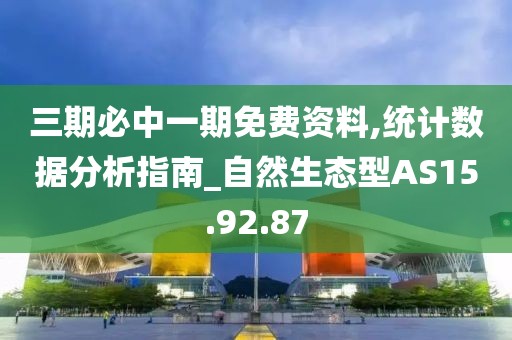 三期必中一期免费资料,统计数据分析指南_自然生态型AS15.92.87