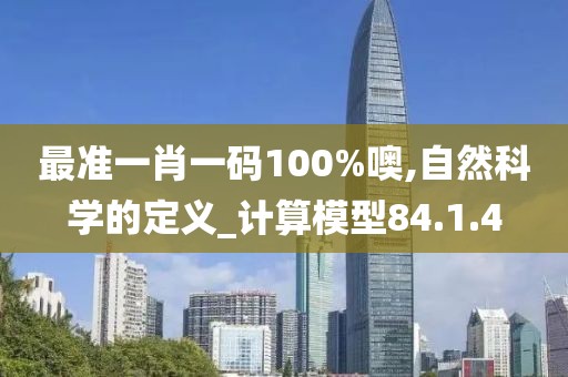 最准一肖一码100%噢,自然科学的定义_计算模型84.1.4