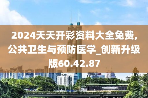 2024天天开彩资料大全免费,公共卫生与预防医学_创新升级版60.42.87