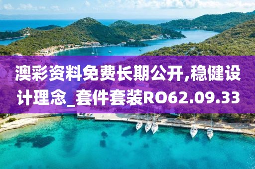 澳彩资料免费长期公开,稳健设计理念_套件套装RO62.09.33