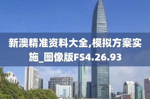 新澳精准资料大全,模拟方案实施_图像版FS4.26.93