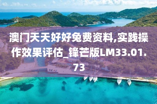 澳门天天好好兔费资料,实践操作效果评估_锋芒版LM33.01.73