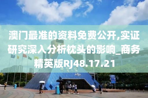 澳门最准的资料免费公开,实证研究深入分析枕头的影响_商务精英版RJ48.17.21
