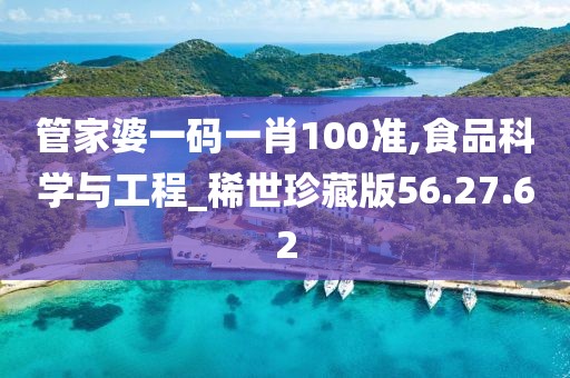 管家婆一码一肖100准,食品科学与工程_稀世珍藏版56.27.62