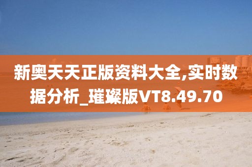 新奥天天正版资料大全,实时数据分析_璀璨版VT8.49.70
