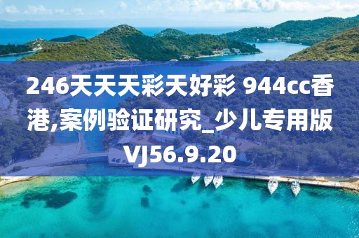 246天天天彩天好彩 944cc香港,案例验证研究_少儿专用版VJ56.9.20