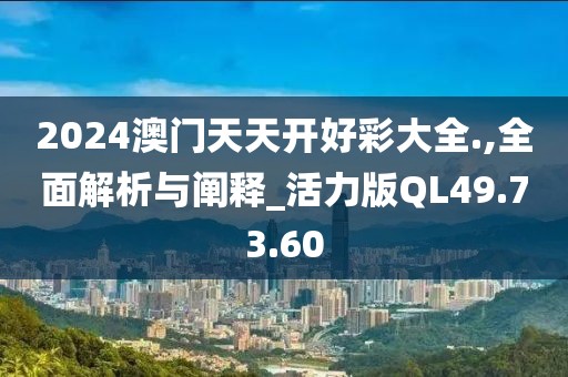 2024澳门天天开好彩大全.,全面解析与阐释_活力版QL49.73.60