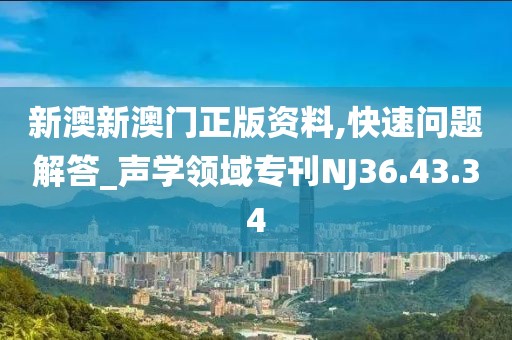 新澳新澳门正版资料,快速问题解答_声学领域专刊NJ36.43.34