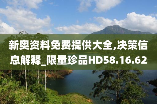 新奥资料免费提供大全,决策信息解释_限量珍品HD58.16.62