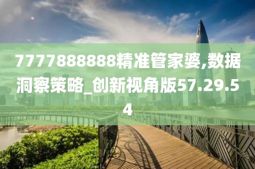 7777888888精准管家婆,数据洞察策略_创新视角版57.29.54