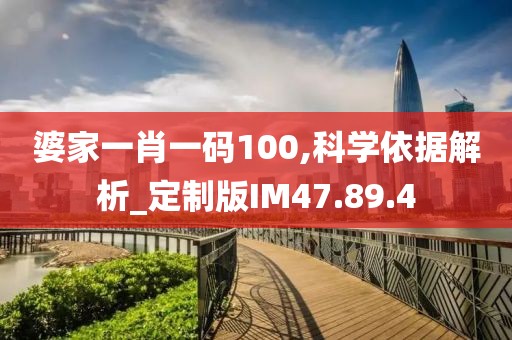 婆家一肖一码100,科学依据解析_定制版IM47.89.4