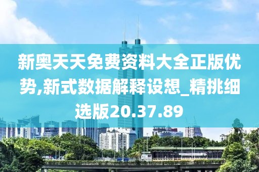 新奥天天免费资料大全正版优势,新式数据解释设想_精挑细选版20.37.89