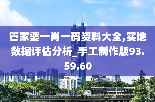 管家婆一肖一码资料大全,实地数据评估分析_手工制作版93.59.60