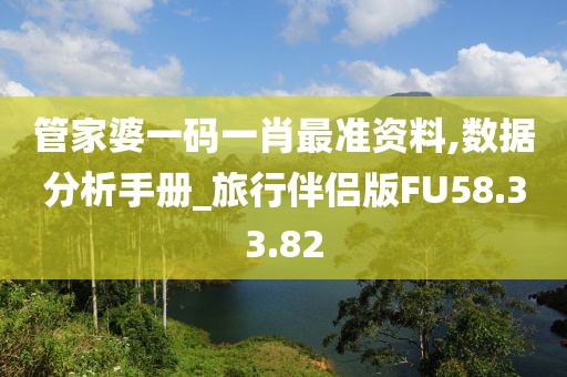 管家婆一码一肖最准资料,数据分析手册_旅行伴侣版FU58.33.82