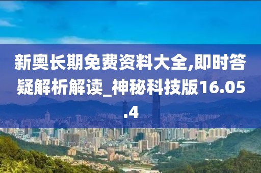 新奥长期免费资料大全,即时答疑解析解读_神秘科技版16.05.4