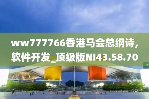 ww777766香港马会总纲诗,软件开发_顶级版NI43.58.70