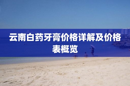 云南白药牙膏价格详解及价格表概览
