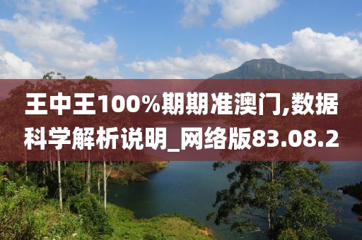 王中王100%期期准澳门,数据科学解析说明_网络版83.08.20