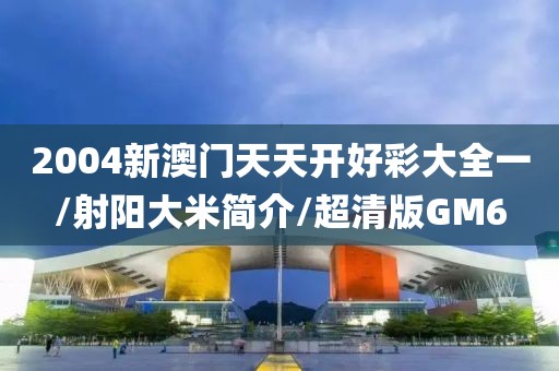 2004新澳门天天开好彩大全一/射阳大米简介/超清版GM6