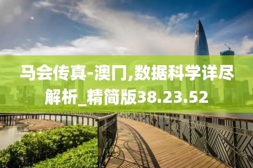 马会传真-澳冂,数据科学详尽解析_精简版38.23.52